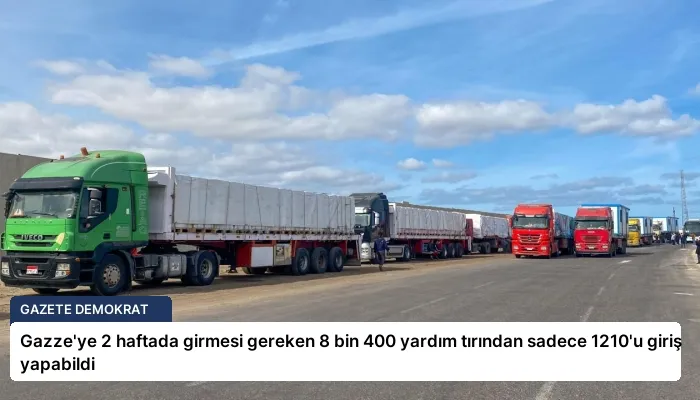Gazze’ye 2 haftada girmesi gereken 8 bin 400 yardım tırından sadece 1210’u giriş yapabildi