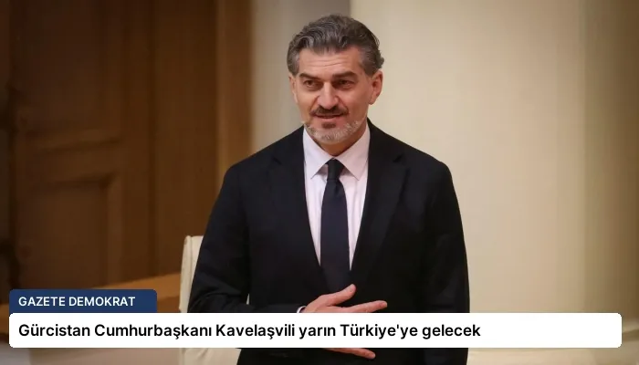 Gürcistan Cumhurbaşkanı Kavelaşvili yarın Türkiye’ye gelecek