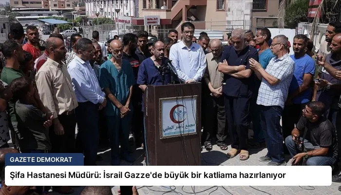 Şifa Hastanesi Müdürü: İsrail Gazze’de büyük bir katliama hazırlanıyor