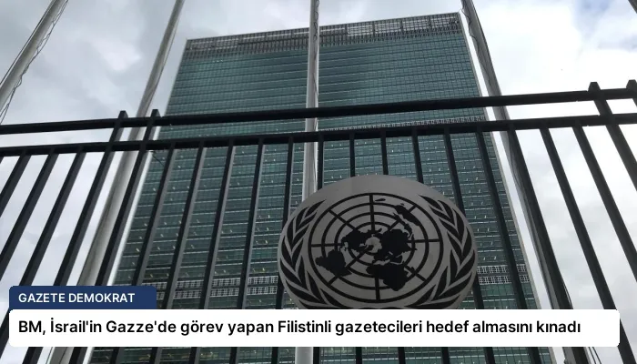 BM, İsrail’in Gazze’de görev yapan Filistinli gazetecileri hedef almasını kınadı