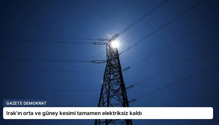 Irak’ın orta ve güney kesimi tamamen elektriksiz kaldı