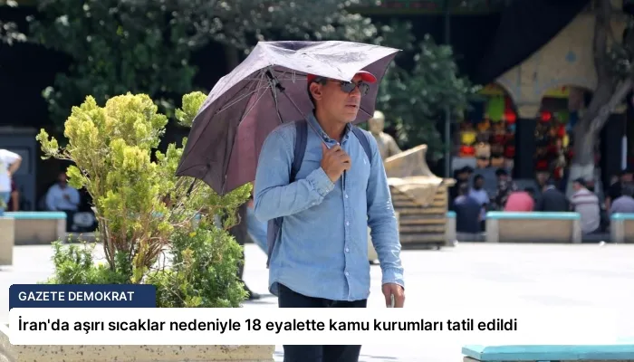 İran’da aşırı sıcaklar nedeniyle 18 eyalette kamu kurumları tatil edildi