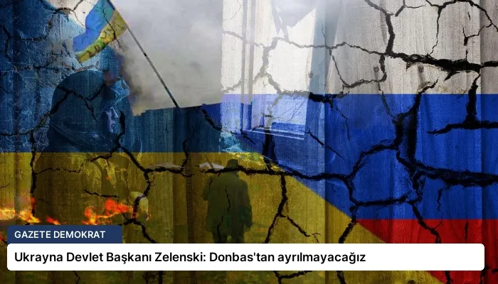Ukrayna Devlet Başkanı Zelenski: Donbas’tan ayrılmayacağız