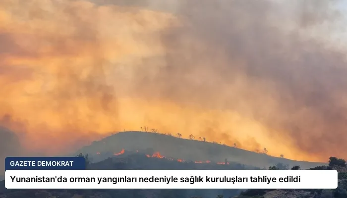 Yunanistan’da orman yangınları nedeniyle sağlık kuruluşları tahliye edildi