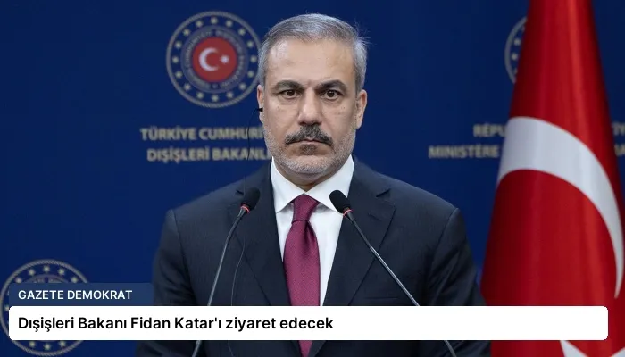 Dışişleri Bakanı Fidan Katar’ı ziyaret edecek