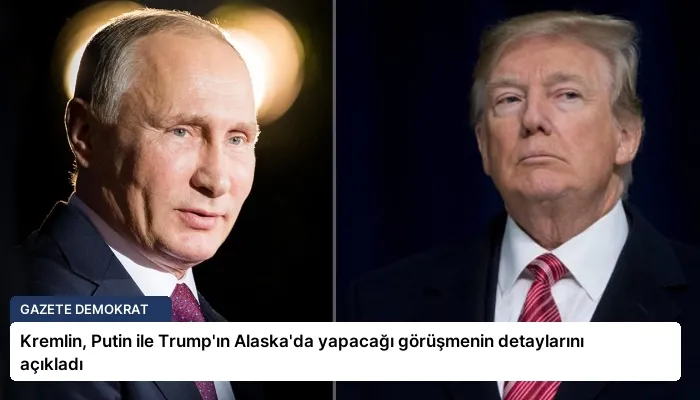 Kremlin, Putin ile Trump’ın Alaska’da yapacağı görüşmenin detaylarını açıkladı