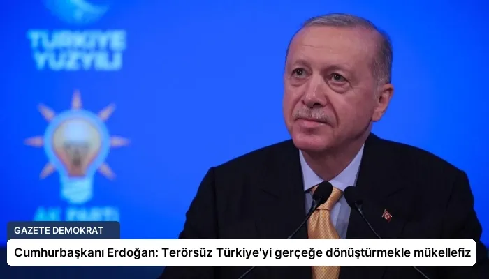 Cumhurbaşkanı Erdoğan: Terörsüz Türkiye’yi gerçeğe dönüştürmekle mükellefiz