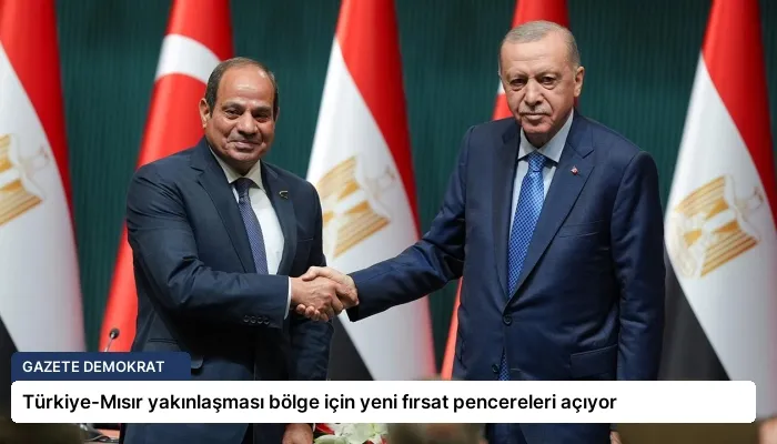 Türkiye-Mısır yakınlaşması bölge için yeni fırsat pencereleri açıyor