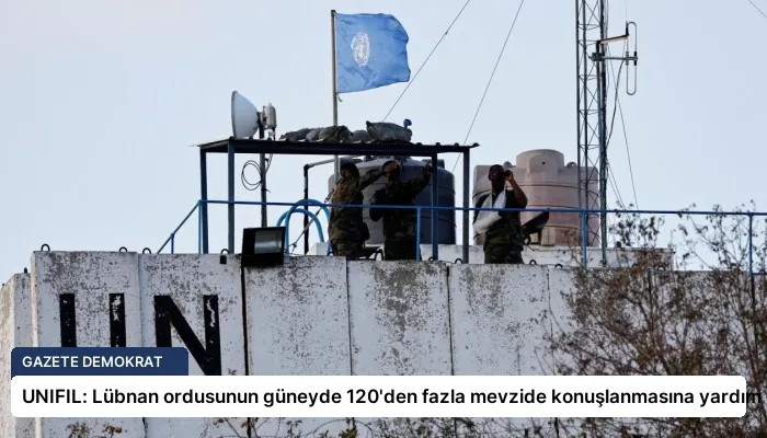 UNIFIL: Lübnan ordusunun güneyde 120’den fazla mevzide konuşlanmasına yardım ettik