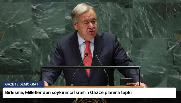 Birleşmiş Milletler’den soykırımcı İsrail’in Gazze planına tepki