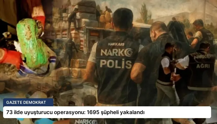 73 ilde uyuşturucu operasyonu: 1695 şüpheli yakalandı
