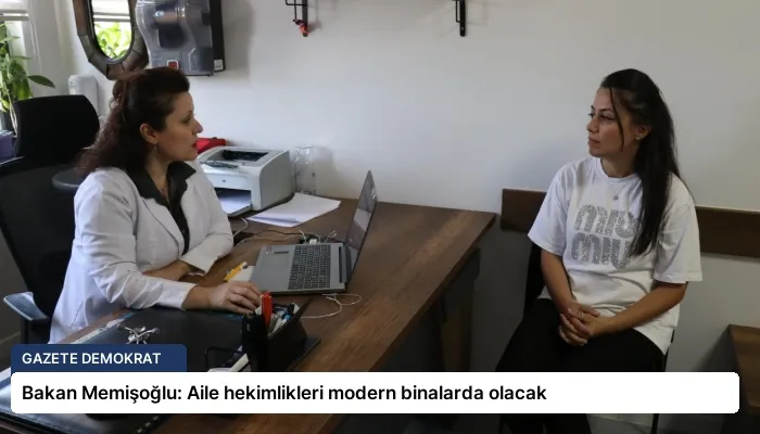 Bakan Memişoğlu: Aile hekimlikleri modern binalarda olacak