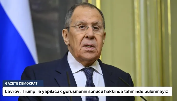 Lavrov: Trump ile yapılacak görüşmenin sonucu hakkında tahminde bulunmayız