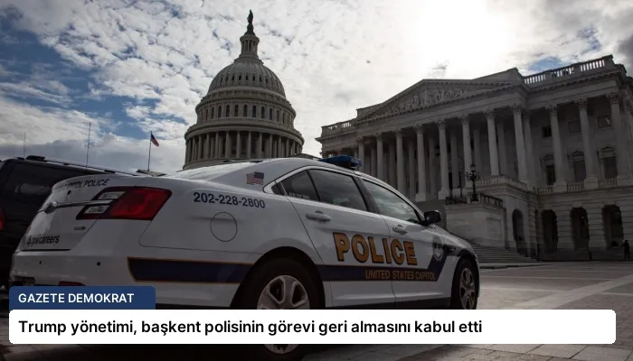 Trump yönetimi, başkent polisinin görevi geri almasını kabul etti