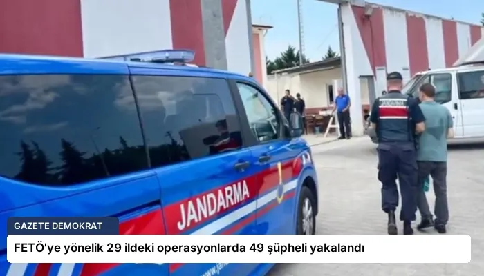 FETÖ’ye yönelik 29 ildeki operasyonlarda 49 şüpheli yakalandı