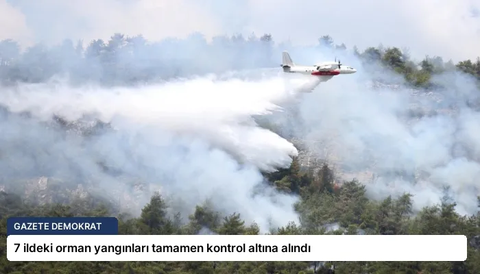 7 ildeki orman yangınları tamamen kontrol altına alındı