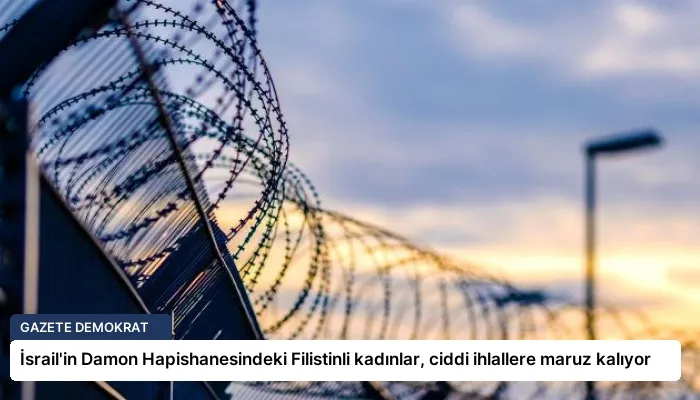 İsrail’in Damon Hapishanesindeki Filistinli kadınlar, ciddi ihlallere maruz kalıyor