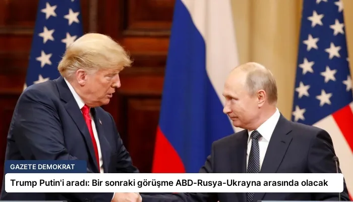 Trump Putin’i aradı: Bir sonraki görüşme ABD-Rusya-Ukrayna arasında olacak