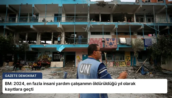 BM: 2024, en fazla insani yardım çalışanının öldürüldüğü yıl olarak kayıtlara geçti