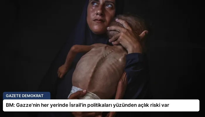 BM: Gazze’nin her yerinde İsrail’in politikaları yüzünden açlık riski var