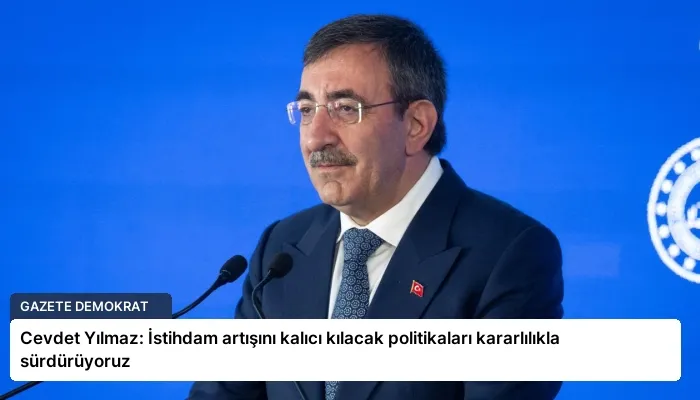 Cevdet Yılmaz: İstihdam artışını kalıcı kılacak politikaları kararlılıkla sürdürüyoruz