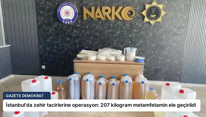 İstanbul’da zehir tacirlerine operasyon: 207 kilogram metamfetamin ele geçirildi
