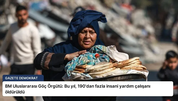 BM Uluslararası Göç Örgütü: Bu yıl, 190’dan fazla insani yardım çalışanı öldürüldü