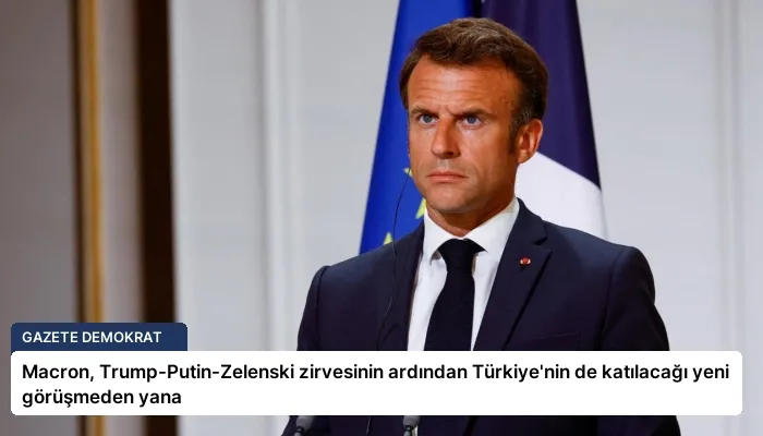 Macron, Trump-Putin-Zelenski zirvesinin ardından Türkiye’nin de katılacağı yeni görüşmeden yana