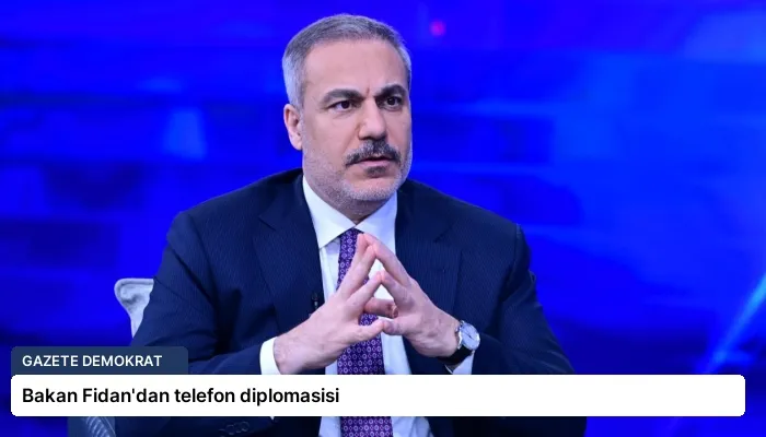 Bakan Fidan’dan telefon diplomasisi