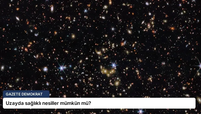 Uzayda sağlıklı nesiller mümkün mü?