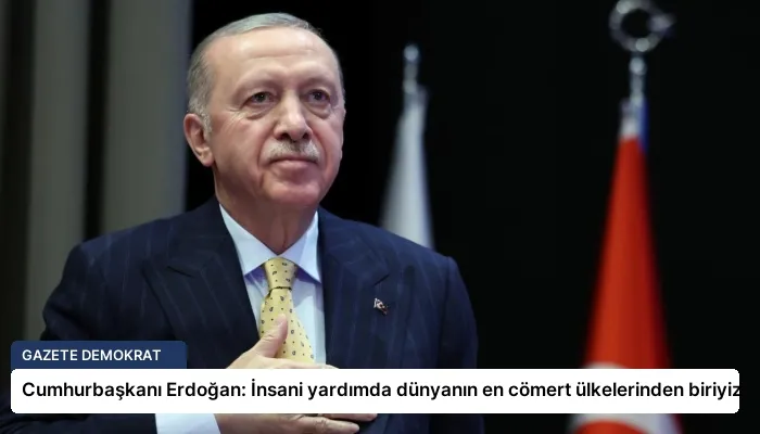 Cumhurbaşkanı Erdoğan: İnsani yardımda dünyanın en cömert ülkelerinden biriyiz