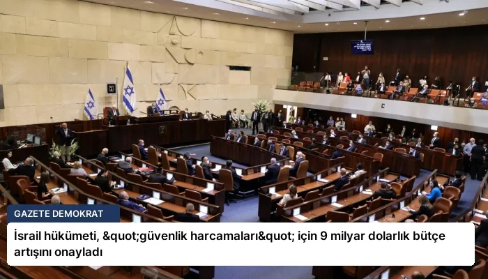 İsrail hükümeti, "güvenlik harcamaları" için 9 milyar dolarlık bütçe artışını onayladı