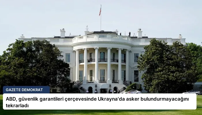 ABD, güvenlik garantileri çerçevesinde Ukrayna’da asker bulundurmayacağını tekrarladı