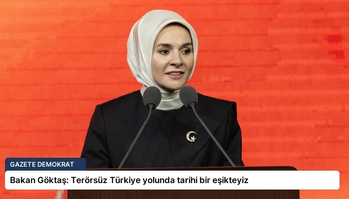 Bakan Göktaş: Terörsüz Türkiye yolunda tarihi bir eşikteyiz