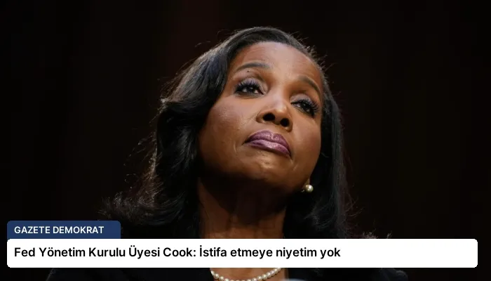 Fed Yönetim Kurulu Üyesi Cook: İstifa etmeye niyetim yok