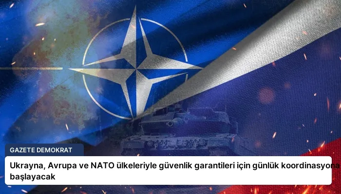 Ukrayna, Avrupa ve NATO ülkeleriyle güvenlik garantileri için günlük koordinasyona başlayacak