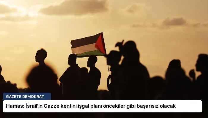 Hamas: İsrail’in Gazze kentini işgal planı öncekiler gibi başarısız olacak