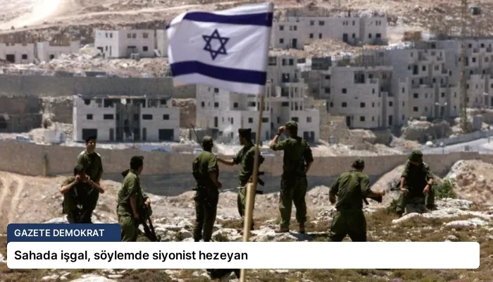 Sahada işgal, söylemde siyonist hezeyan