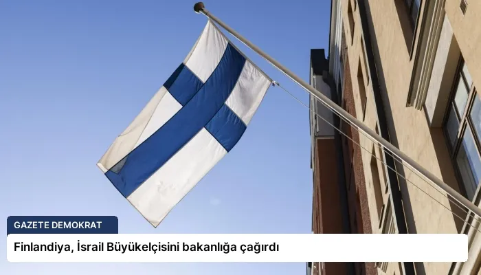 Finlandiya, İsrail Büyükelçisini bakanlığa çağırdı