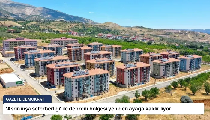 ‘Asrın inşa seferberliği’ ile deprem bölgesi yeniden ayağa kaldırılıyor