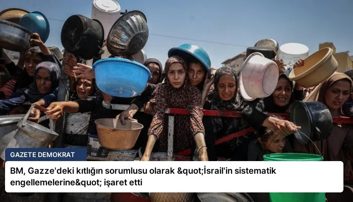 BM, Gazze’deki kıtlığın sorumlusu olarak "İsrail’in sistematik engellemelerine" işaret etti