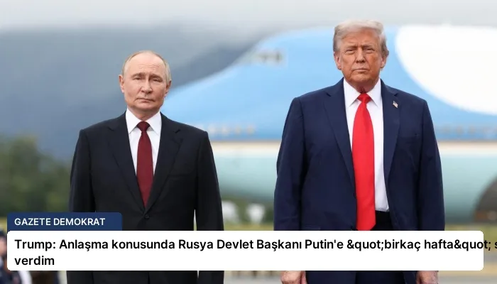 Trump: Anlaşma konusunda Rusya Devlet Başkanı Putin’e "birkaç hafta" süre verdim