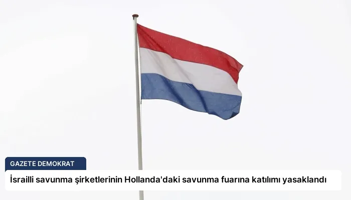 İsrailli savunma şirketlerinin Hollanda’daki savunma fuarına katılımı yasaklandı