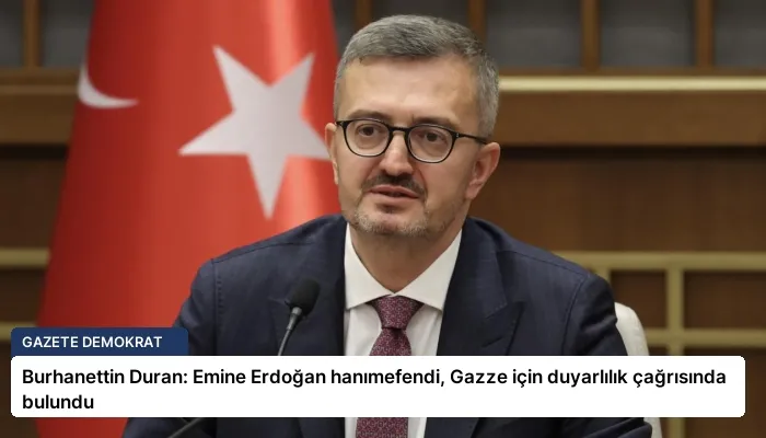 Burhanettin Duran: Emine Erdoğan hanımefendi, Gazze için duyarlılık çağrısında bulundu