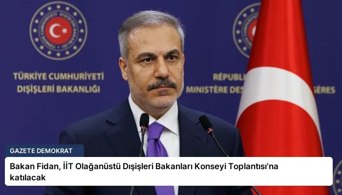 Bakan Fidan, İİT Olağanüstü Dışişleri Bakanları Konseyi Toplantısı’na katılacak