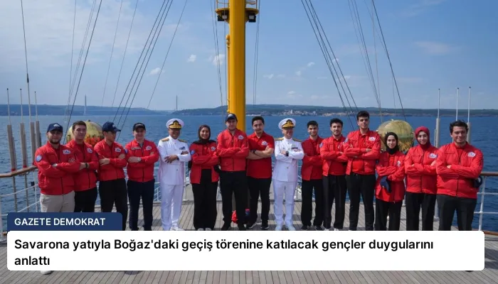 Savarona yatıyla Boğaz’daki geçiş törenine katılacak gençler duygularını anlattı