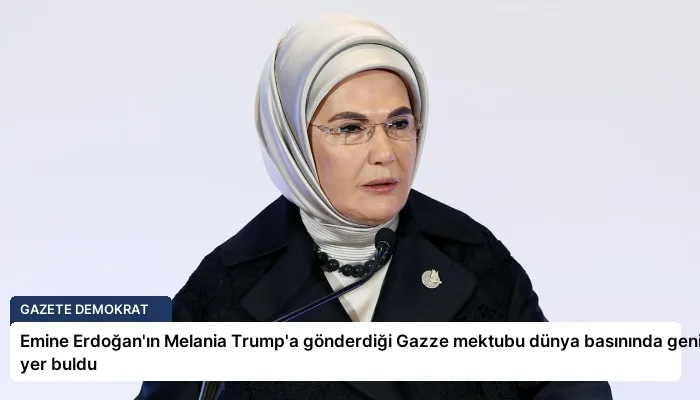 Emine Erdoğan’ın Melania Trump’a gönderdiği Gazze mektubu dünya basınında geniş yer buldu