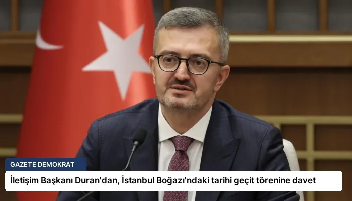İletişim Başkanı Duran’dan, İstanbul Boğazı’ndaki tarihi geçit törenine davet