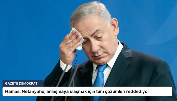 Hamas: Netanyahu, anlaşmaya ulaşmak için tüm çözümleri reddediyor