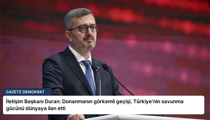 İletişim Başkanı Duran: Donanmanın görkemli geçişi, Türkiye’nin savunma gücünü dünyaya ilan etti
